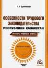 Особенности трудового законодательства Республики Казахстан (ситуации, вопросы и ответы)