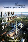 Экибастузкая ТЭЦ: Вчера. Сегодня. Завтра